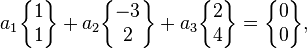  a_1 \begin{Bmatrix} 1\\1\end{Bmatrix} + a_2 \begin{Bmatrix} -3\\2\end{Bmatrix} + a_3 \begin{Bmatrix} 2\\4\end{Bmatrix} =\begin{Bmatrix} 0\\0\end{Bmatrix},