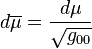 d\overline{\mu}=\frac{d\mu}{\sqrt{g_{00}}}