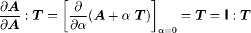 
  \frac{\partial \boldsymbol{A}}{\partial \boldsymbol{A}}:\boldsymbol{T} = \left[\frac{\partial }{\partial \alpha} (\boldsymbol{A} + \alpha~\boldsymbol{T})\right]_{\alpha = 0} = \boldsymbol{T} = \boldsymbol{\mathsf{I}}:\boldsymbol{T}
