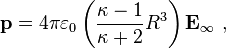  \bold p = 4 \pi \varepsilon_0 \left(\frac {\kappa-1}{\kappa+2}{R^3} \right) \bold{E_{\infty}} \ ,