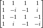 
\begin{bmatrix}
1 &  1 &  1 &  1\\
1 & -i & -1 &  i\\
1 & -1 &  1 & -1\\
1 &  i & -1 & -i
\end{bmatrix}
