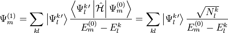 \Psi_m^{(1)} = \sum_{kl} \left| \Psi_{l}^{k}{}^\prime \right\rangle
\frac{ \left\langle \Psi_{l}^{k}{}^\prime \left| \hat{\mathcal{H}} \right| \Psi_{m}^{(0)} \right\rangle}
{E_m^{(0)} - E_{l}^{k}} = \sum_{kl} \left| \Psi_{l}^{k}{}^\prime \right\rangle \frac{\sqrt{N_l^k}}{E_{m}^{(0)} - E_{l}^{k}} 
