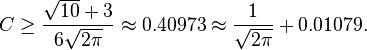 
    C\geq\frac{\sqrt{10}+3}{6\sqrt{2\pi}} \approx 0.40973 \approx \frac{1}{\sqrt{2\pi}} + 0.01079 .
  