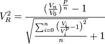 V^2_R = \frac{\big(\frac{V_n}{V_0}\big)^\frac{P}{n} - 1}{\sqrt{\frac{\sum_{i=0}^{n}{\big(\frac{V_i}{V_i^p}-1\big)^2}}{n}}+1}