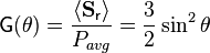 \mathsf{G}(\theta) = \frac{\langle\mathbf{S}_\mathsf{r}\rangle}{P_{avg}} 
= \frac{3}{2} \sin^2\theta