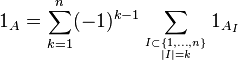 1_A  =\sum_{k=1}^n (-1)^{k-1}\sum_{I\subset\{1,\ldots,n\}\atop|I|=k} 1_{A_I}