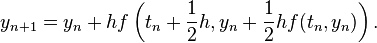  y_{n+1} = y_n + hf\left(t_n+\frac{1}{2}h,y_n+\frac{1}{2}hf(t_n, y_n)\right). 