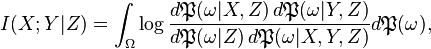 I(X;Y|Z) = \int_\Omega \log
  \frac {d \mathfrak P(\omega|X,Z)\, d\mathfrak P(\omega|Y,Z)}
        {d \mathfrak P(\omega|Z)\, d\mathfrak P(\omega|X,Y,Z)}
  d \mathfrak P(\omega),
  