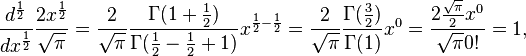 \dfrac{d^{\frac{1}{2}}}{dx^{\frac{1}{2}}} \dfrac{2x^{\frac{1}{2}}}{\sqrt{\pi}}=\frac{2}{\sqrt{\pi}}\dfrac{\Gamma(1+\frac{1}{2})}{\Gamma(\frac{1}{2}-\frac{1}{2}+1)}x^{\frac{1}{2}-\frac{1}{2}}=\frac{2}{\sqrt{\pi}}\dfrac{\Gamma(\frac{3}{2})}{\Gamma(1)}x^{0}=\dfrac{2 \frac{\sqrt{\pi}}{2} x^0}{\sqrt{\pi}0!}=1,