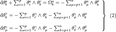 
\left.\begin{array}{l}
\mathrm{d}\theta_b^a + \sum_{c=1}^p\theta_c^a\wedge\theta_b^c = \Omega_b^a = -\sum_{\mu=p+1}^n\theta_\mu^a\wedge\theta^\mu_b\\
\\
\mathrm{d}\theta_b^\gamma = -\sum_{c=1}^p\theta_c^\gamma\wedge\theta_b^c-\sum_{\mu=p+1}^n\theta_\mu^\gamma\wedge\theta_b^\mu\\
\\
\mathrm{d}\theta_\mu^\gamma = -\sum_{c=1}^p\theta_c^\gamma\wedge\theta_\mu^c-\sum_{\delta=p+1}^n\theta_\delta^\gamma\wedge\theta_\mu^\delta
\end{array}\right\}\,\,\, (2)
