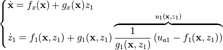 \begin{cases}
\dot{\mathbf{x}} = f_x(\mathbf{x}) + g_x(\mathbf{x}) z_1\\
\dot{z}_1 = f_1(\mathbf{x}, z_1) + g_1(\mathbf{x}, z_1) \overbrace{\frac{ 1 }{ g_1( \mathbf{x}, z_1 ) }
\left( u_{a1} - f_1(\mathbf{x},z_1) \right)}^{u_1(\mathbf{x}, z_1)}
\end{cases}