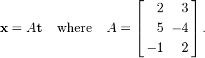 \mathbf{x} = A\mathbf{t}\;\;\;\;\text{where}\;\;\;\;A = \left[ \begin{alignat}{2} 2 && 3 & \\ 5 && \;\;-4 & \\ -1 && 2 & \end{alignat} \,\right]\text{.}