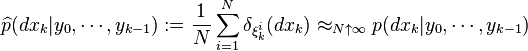 \widehat{p}(dx_k|y_0,\cdots,y_{k-1}):=\frac{1}{N}\sum_{i=1}^N \delta_{\xi^i_k}(dx_k) \approx_{N\uparrow\infty} p(dx_k|y_0,\cdots,y_{k-1})