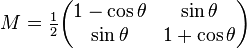 M = \tfrac{1}{2}\begin{pmatrix}1 - \cos \theta & \sin \theta \\ \sin \theta & 1 + \cos \theta \end{pmatrix}