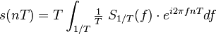 s(nT) = T \int_{1/T} \tfrac{1}{T}\ S_{1/T}(f)\cdot e^{i 2\pi f nT} df\,