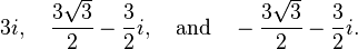 3i, \quad \frac{3\sqrt{3}}{2}-\frac{3}{2}i, \quad  \text{and} \quad -\frac{3\sqrt{3}}{2}-\frac{3}{2}i.  
