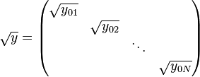 \sqrt{y} = \begin{pmatrix}
 \sqrt{y_{01}} &  \\
               & \sqrt{y_{02}} \\
               &            & \ddots \\
               &            &           & \sqrt{y_{0N}}
\end{pmatrix}
