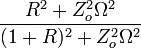 \frac{R^2 + Z_o^2\Omega^2}{(1+R)^2+Z_o^2\Omega^2}