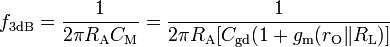  f_\mathrm{3dB}=\frac {1}{2\pi R_\mathrm{A} C_\mathrm{M}}= \frac {1}{2\pi R_\mathrm{A} [ C_\mathrm{gd}(1+g_\mathrm{m} (r_\mathrm{O} \| R_\mathrm{L})]}