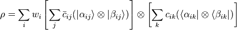 \rho =\sum_{i} w_i\left[\sum_{j} \bar{c}_{ij} (|\alpha_{ij}\rangle\otimes|\beta_{ij}\rangle)\right]\otimes \left[\sum_k c_{ik} (\langle\alpha_{ik}|\otimes\langle\beta_{ik}|)\right]
