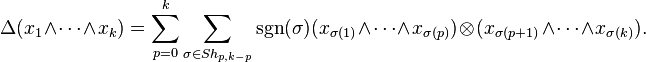 \Delta(x_1\wedge\dots\wedge x_k) = \sum_{p=0}^k \sum_{\sigma\in Sh_{p,k-p}} \operatorname{sgn}(\sigma) (x_{\sigma(1)}\wedge\dots\wedge x_{\sigma(p)})\otimes (x_{\sigma(p+1)}\wedge\dots\wedge x_{\sigma(k)}).