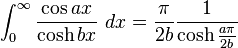 \int_{0}^{\infty }\frac{\cos ax}{\cosh bx}\ dx=\frac {\pi}{2b}\frac{1}{\cosh \frac{a \pi}{2b}}