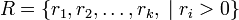 R = \{ r_1, r_2, \dots, r_k, \; | \; r_i > 0\}