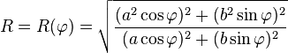 R=R(\varphi)=\sqrt{\frac{(a^2\cos\varphi)^2+(b^2\sin\varphi)^2}{(a\cos\varphi)^2+(b\sin\varphi)^2}}\,\!