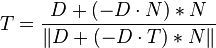 T = \frac{ D + ( - D \cdot N ) * N }{ \| D + ( - D \cdot T ) * N \| } 