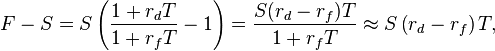 
F - S = S \left( \frac{1+r_d T}{1+r_f T} -1 \right) = \frac{S (r_d - r_f) T}{1+r_f T} \approx S \left( r_d - r_f \right) T ,
