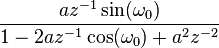  \frac{ az^{-1} \sin(\omega_0) }{ 1-2az^{-1}\cos(\omega_0)+ a^2 z^{-2} }