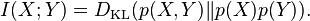 I(X; Y) = D_{\mathrm{KL}}(p(X,Y) \| p(X)p(Y)).