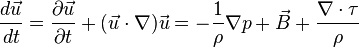 
\frac{d \vec u}{d t} = \frac{\partial \vec u}{\partial t} + (\vec u \cdot \nabla) \vec u = - \frac{1}{\rho} \nabla p + \vec B + \frac{\nabla \cdot \tau}{\rho} 
