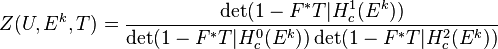 Z(U,E^{k},T)={\frac {\det(1-F^{*}T|H_{c}^{1}(E^{k}))}{\det(1-F^{*}T|H_{c}^{0}(E^{k}))\det(1-F^{*}T|H_{c}^{2}(E^{k}))}}