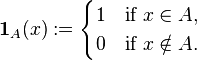 \mathbf{1}_A(x) :=
\begin{cases}
1 &\text{if } x \in A, \\
0 &\text{if } x \notin A.
\end{cases}
