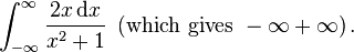 \int_{-\infty}^\infty\frac{2x\,\mathrm{d}x}{x^2+1}{\  }
\left(\mbox{which}\  \mbox{gives}\  -\infty+\infty\right).