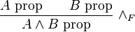 \frac{A\hbox{ prop} \qquad B\hbox{ prop}}{A \wedge B\hbox{ prop}}\ \wedge_F