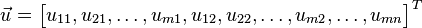 
\vec{u} =
\begin{bmatrix} u_{11} , u_{21} , \ldots , u_{m1} , u_{12} , u_{22} , \ldots , u_{m2} , \ldots , u_{mn}
\end{bmatrix}^T
