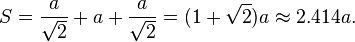 S=\frac{a}{\sqrt{2}}+a+\frac{a}{\sqrt{2}}=(1+\sqrt{2})a \approx 2.414a.