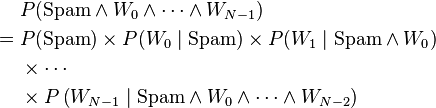 
\begin{align}
 & P(\text{Spam}\wedge W_{0}\wedge\cdots\wedge W_{N-1})\\
={} & P(\text{Spam})\times P(W_0 \mid \text{Spam})\times P(W_1 \mid \text{Spam} \wedge W_0)\\
 & \times\cdots\\
 & \times P\left(W_{N-1}\mid\text{Spam}\wedge W_{0}\wedge\cdots\wedge W_{N-2}\right)\end{align}
