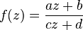 f(z) = \frac{a z + b}{c z + d}