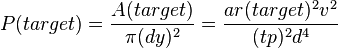 P(target) = \frac{A(target)}{\pi (dy)^2} = \frac{a r(target)^2 v^2}{(tp)^2 d^4}