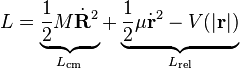 
L = \underbrace{\frac {1}{2} M \dot{\mathbf{R}}^2}_{L_{\text{cm}}} + \underbrace{\frac {1}{2} \mu \dot{\mathbf{r}}^2 - V(|\mathbf{r}|) }_{L_{\text{rel}}}