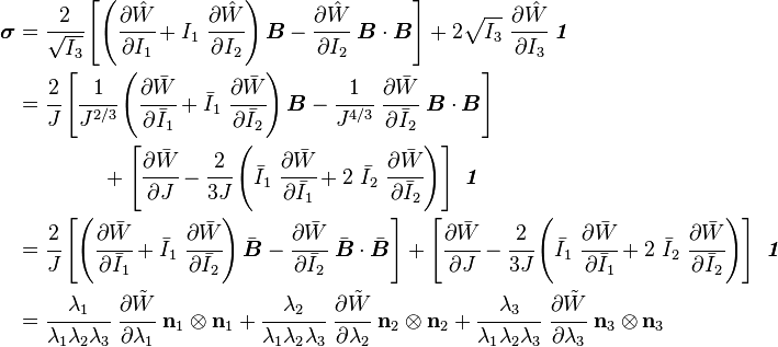 
   \begin{align}
   \boldsymbol{\sigma} & = 
     \cfrac{2}{\sqrt{I_3}}\left[\left(\cfrac{\partial\hat{W}}{\partial I_1} + I_1~\cfrac{\partial\hat{W}}{\partial I_2}\right)\boldsymbol{B} - \cfrac{\partial\hat{W}}{\partial I_2}~\boldsymbol{B} \cdot\boldsymbol{B} \right] + 2\sqrt{I_3}~\cfrac{\partial\hat{W}}{\partial I_3}~\boldsymbol{\mathit{1}} \\
   & = \cfrac{2}{J}\left[\cfrac{1}{J^{2/3}}\left(\cfrac{\partial\bar{W}}{\partial \bar{I}_1} + \bar{I}_1~\cfrac{\partial\bar{W}}{\partial \bar{I}_2}\right)\boldsymbol{B} -
\cfrac{1}{J^{4/3}}~\cfrac{\partial\bar{W}}{\partial \bar{I}_2}~\boldsymbol{B} \cdot\boldsymbol{B} \right] \\
  & \qquad \qquad + \left[\cfrac{\partial\bar{W}}{\partial J} - \cfrac{2}{3J}\left(\bar{I}_1~\cfrac{\partial\bar{W}}{\partial \bar{I}_1} + 2~\bar{I}_2~\cfrac{\partial\bar{W}}{\partial \bar{I}_2}\right)\right] ~\boldsymbol{\mathit{1}} \\
   & = \cfrac{2}{J}\left[\left(\cfrac{\partial\bar{W}}{\partial \bar{I}_1} + \bar{I}_1~\cfrac{\partial\bar{W}}{\partial \bar{I}_2}\right)\bar{\boldsymbol{B}} -
\cfrac{\partial\bar{W}}{\partial \bar{I}_2}~\bar{\boldsymbol{B}} \cdot\bar{\boldsymbol{B}} \right] + \left[\cfrac{\partial\bar{W}}{\partial J} - \cfrac{2}{3J}\left(\bar{I}_1~\cfrac{\partial\bar{W}}{\partial \bar{I}_1} + 2~\bar{I}_2~\cfrac{\partial\bar{W}}{\partial \bar{I}_2}\right)\right] ~\boldsymbol{\mathit{1}} \\
   & = \cfrac{\lambda_1}{\lambda_1\lambda_2\lambda_3}~\cfrac{\partial\tilde{W}}{\partial \lambda_1}~\mathbf{n}_1\otimes\mathbf{n}_1 + \cfrac{\lambda_2}{\lambda_1\lambda_2\lambda_3}~\cfrac{\partial\tilde{W}}{\partial \lambda_2}~\mathbf{n}_2\otimes\mathbf{n}_2 + \cfrac{\lambda_3}{\lambda_1\lambda_2\lambda_3}~\cfrac{\partial\tilde{W}}{\partial \lambda_3}~\mathbf{n}_3\otimes\mathbf{n}_3
   \end{align}
 