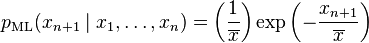 p_{\rm ML}(x_{n+1} \mid x_1, \ldots, x_n) = \left( \frac1{\overline{x}} \right) \exp \left( - \frac{x_{n+1}}{\overline{x}} \right)