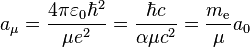 a_{\mu} = {{4\pi\varepsilon_0\hbar^2}\over{\mu e^2}} = \frac{\hbar c}{\alpha\mu c^2} ={{m_{\mathrm{e}}}\over{\mu}} a_0