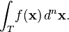 \int_T\!f(\mathbf{x})\,d^n\mathbf{x}.