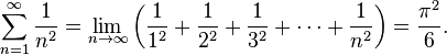 \sum_{n=1}^\infty {1 \over n^2} = \lim_{n \to \infty}\left(\frac{1}{1^2} + \frac{1}{2^2} + \frac{1}{3^2} + \cdots + \frac{1}{n^2}\right) = \frac{\pi ^2}{6}.