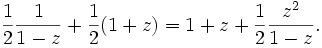 
\frac{1}{2} \frac{1}{1-z} + \frac{1}{2} (1+z)
=
1 + z + \frac{1}{2} \frac{z^2}{1-z}.