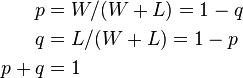 
\begin{align}
p &= W/(W+L) = 1 - q\\
q &= L/(W+L) = 1 - p\\
p + q &= 1
\end{align}
